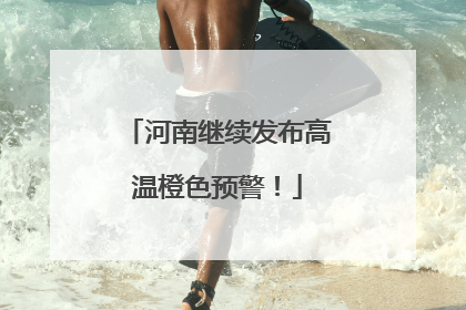 河南继续发布高温橙色预警！