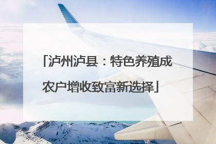 泸州泸县：特色养殖成农户增收致富新选择