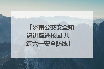济南公交安全知识讲座进校园 共筑六一安全防线