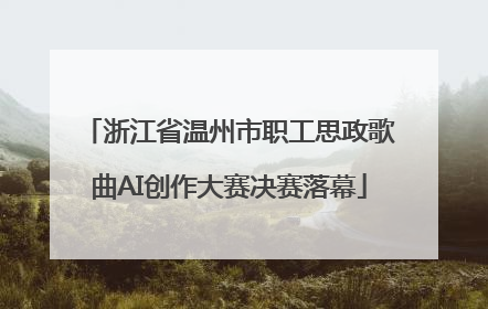 浙江省温州市职工思政歌曲AI创作大赛决赛落幕