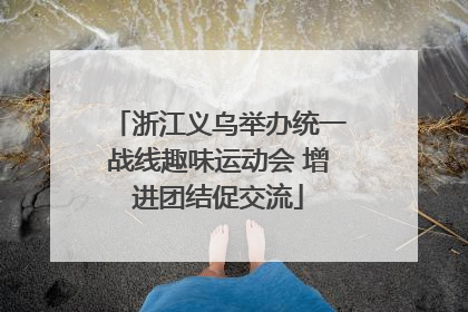 浙江义乌举办统一战线趣味运动会 增进团结促交流