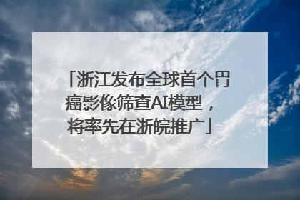 浙江发布全球首个胃癌影像筛查AI模型，将率先在浙皖推广