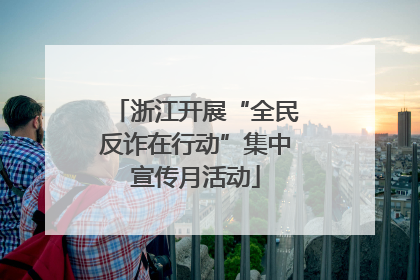 浙江开展“全民反诈在行动”集中宣传月活动