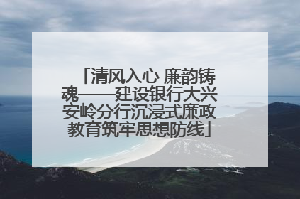 清风入心 廉韵铸魂——建设银行大兴安岭分行沉浸式廉政教育筑牢思想防线