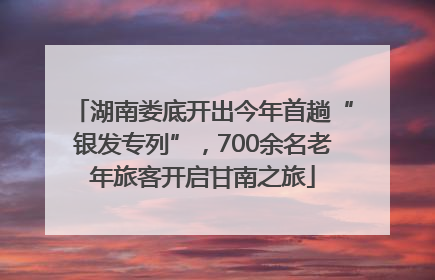 湖南娄底开出今年首趟“银发专列”，700余名老年旅客开启甘南之旅