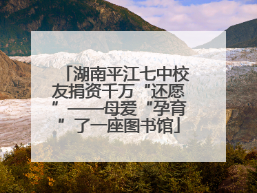 湖南平江七中校友捐资千万“还愿”——母爱“孕育”了一座图书馆