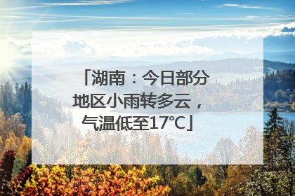 湖南：今日部分地区小雨转多云，气温低至17℃