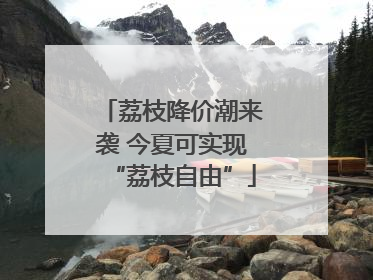荔枝降价潮来袭 今夏可实现“荔枝自由”