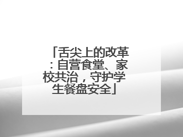 舌尖上的改革：自营食堂、家校共治，守护学生餐盘安全