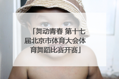 舞动青春 第十七届北京市体育大会体育舞蹈比赛开赛