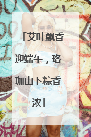 艾叶飘香迎端午，珞珈山下粽香浓