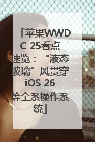 苹果WWDC 25看点速览：“液态玻璃”风贯穿iOS 26等全系操作系统