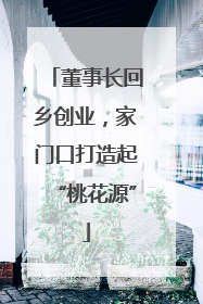 董事长回乡创业，家门口打造起“桃花源”