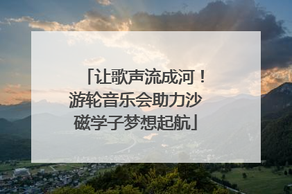 让歌声流成河！游轮音乐会助力沙磁学子梦想起航