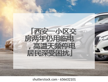 西安一小区交房两年仍用临电，高温天频停电居民深受困扰
