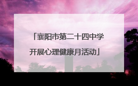 襄阳市第二十四中学开展心理健康月活动