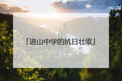 进山中学的抗日壮歌
