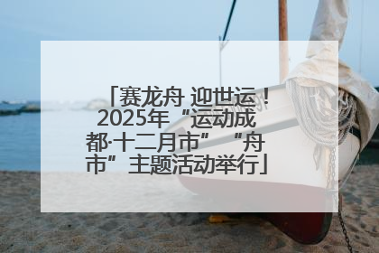 赛龙舟 迎世运！2025年“运动成都·十二月市”“舟市”主题活动举行