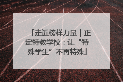 走近榜样力量｜正定特教学校：让“特殊学生”不再特殊