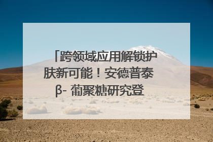 跨领域应用解锁护肤新可能！安德普泰β- 葡聚糖研究登国际学术期刊