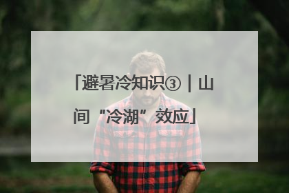 避暑冷知识③｜山间“冷湖”效应