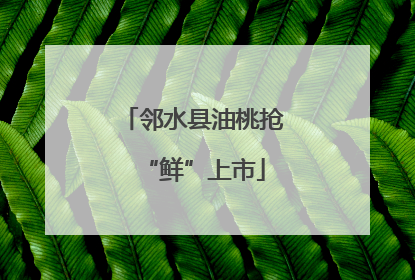 邻水县油桃抢“鲜”上市