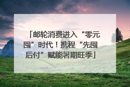 邮轮消费进入“零元囤”时代！携程“先囤后付”赋能暑期旺季