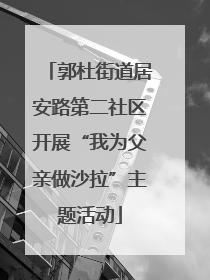 郭杜街道居安路第二社区开展“我为父亲做沙拉”主题活动
