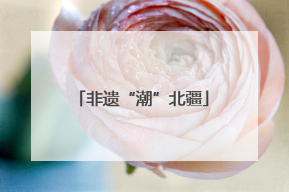 非遗“潮”北疆