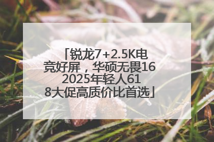 锐龙7+2.5K电竞好屏，华硕无畏16 2025年轻人618大促高质价比首选