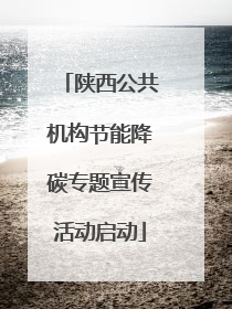 陕西公共机构节能降碳专题宣传活动启动