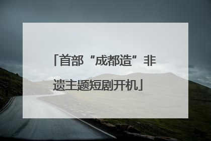 首部“成都造”非遗主题短剧开机