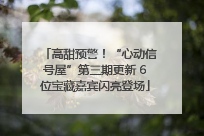 高甜预警！“心动信号屋”第三期更新 6位宝藏嘉宾闪亮登场