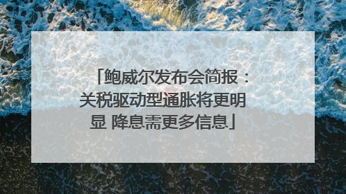 鲍威尔发布会简报：关税驱动型通胀将更明显 降息需更多信息