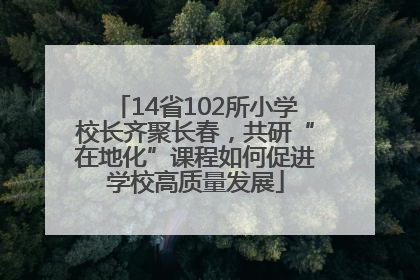14省102所小学校长齐聚长春，共研“在地化”课程如何促进学校高质量发展