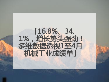 16.8%、34.1%，增长势头强劲！多维数据透视1至4月机械工业成绩单