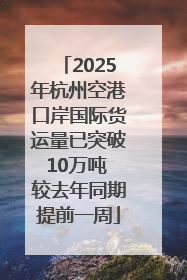 2025年杭州空港口岸国际货运量已突破10万吨 较去年同期提前一周