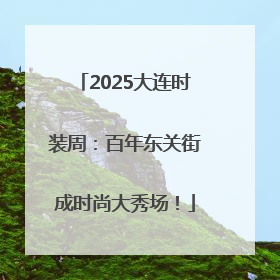 2025大连时装周：百年东关街成时尚大秀场！