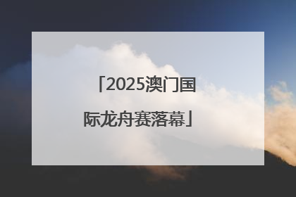 2025澳门国际龙舟赛落幕