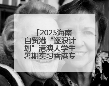 2025海南自贸港“逐浪计划”港澳大学生暑期实习香港专场宣讲会举办