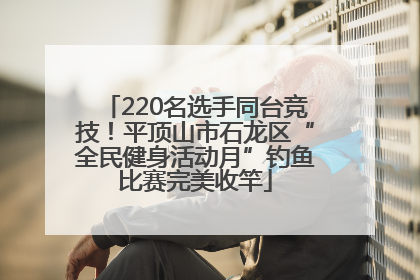 220名选手同台竞技！平顶山市石龙区“全民健身活动月”钓鱼比赛完美收竿