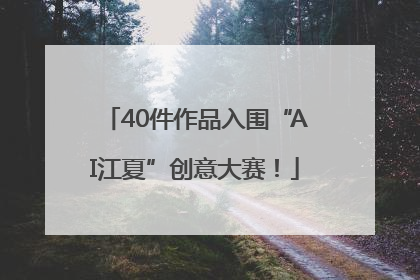 40件作品入围“AI江夏”创意大赛！