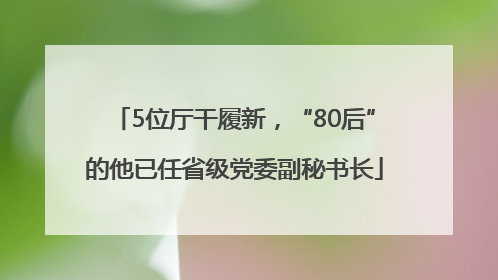 5位厅干履新，“80后”的他已任省级党委副秘书长