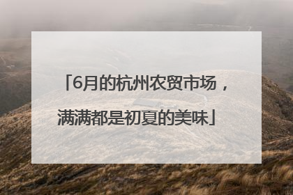 6月的杭州农贸市场，满满都是初夏的美味