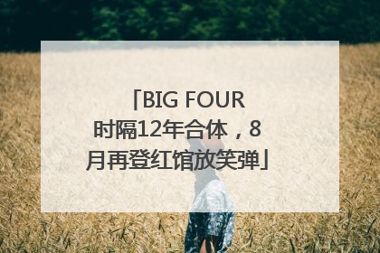 BIG FOUR时隔12年合体，8月再登红馆放笑弹