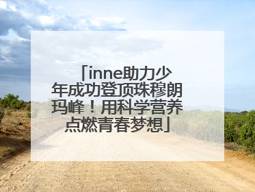 inne助力少年成功登顶珠穆朗玛峰！用科学营养点燃青春梦想